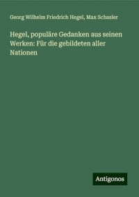 Hegel, populäre Gedanken aus seinen Werken: Für die gebildeten aller Nationen