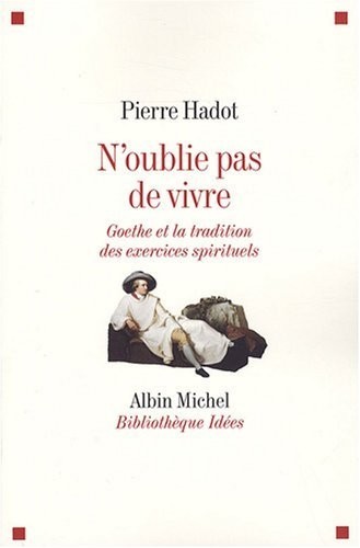 N'oublie pas de vivre : Goethe et la tradition des exercices spirituels