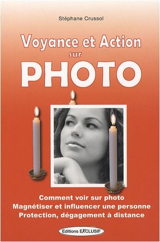 Voyance et action sur photo : Comment voir sur photo, magnétiser et influencer une personne, protection, dégagement à distance