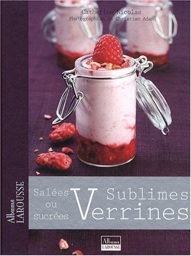 Sublimes verrines : Salées ou sucrées