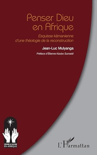 Penser Dieu en Afrique: Esquisse kämanienne d’une théologie de la reconstruction