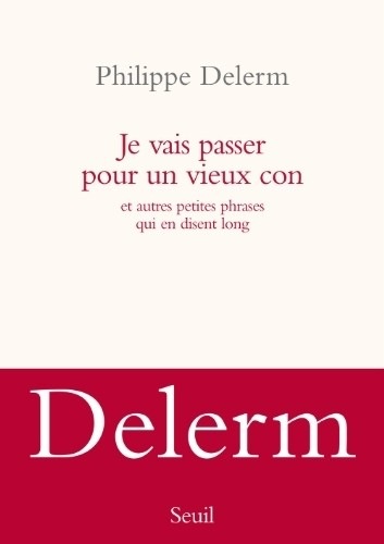 Je vais passer pour un vieux con. et autres petites phrases qui en disent long