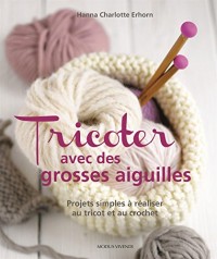 Tricoter avec des grosses aiguilles : Projetsz simples à réaliser au tricot et au crochet