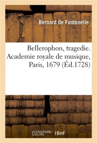 Bellerophon, tragedie. Academie royale de musique, Paris, 1679: Reprise, Saint Germain en Laye, 3 janvier 1680 et remise au théâtre, 6 avril 1728