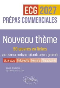 Nouveau thème. 50 œuvres en fiches pour réussir sa dissertation de culture générale - Prépas commerciales ECG / ECT 2027: 2027