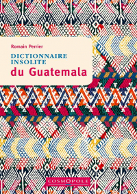 Dictionnaire insolite du Guatemala