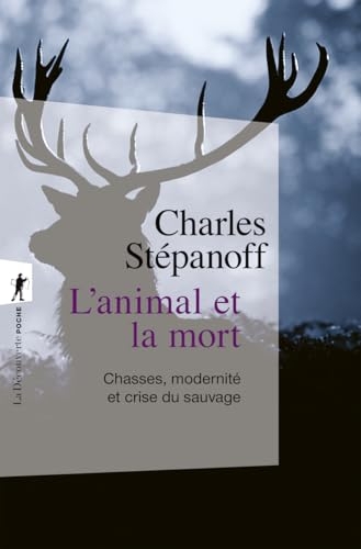 L'animal et la mort: Chasses, modernité et crise du sauvage