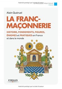 La franc-maçonnerie :  Histoire, fondements, figures, énigmes et pratiques en France et dans le monde.
