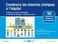 Construire les chemins cliniques à l'hôpital: Conduite de projet et réalisations à l'Assistance Publique-Hôpitaux de Paris