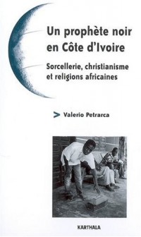 Un prophète noir en Côte d'Ivoire : Sorcellerie, christianisme et religions africaines