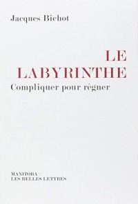 Le Labyrinthe : Compliquer pour régner