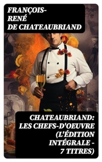 Chateaubriand: Les chefs-d'oeuvre (L'édition intégrale - 7 titres)