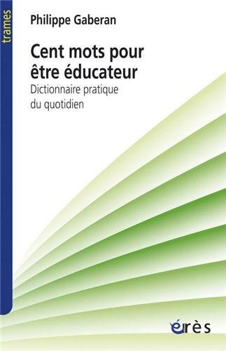 Cent mots pour être éducateur : Dictionnaire pratique du quotidien