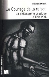 Le courage de la raison : La philosophie pratique d'Eric Weil