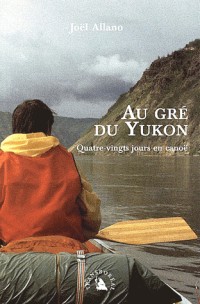 Au gré du Yukon. Quatre-vingts jours en canoë