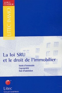 La Loi SRU et le droit de l'immobilier : Vente d'immeuble, copropriété, Bail d'habitation (ancienne édition)