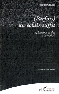 (Parfois) un éclair suffit: Aphorismes et dits 2018-2020