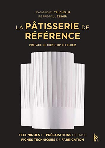 La Pâtisserie de Référence - Techniques, Préparations de Base, Fiches Techniques de Fabrication