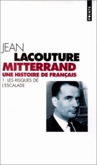 Mitterrand, une histoire de Français. : Tome 1, Les risques de l'escalade