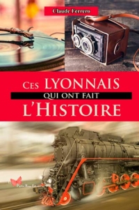 Ces Lyonnais qui ont fait l'Histoire