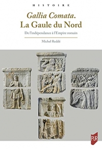 Gallia Comata. La Gaule du Nord: De l'indépendance à l'Empire romain