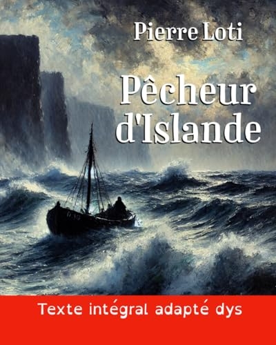 Pêcheur d'Islande (version DYS grand format): Le roman de Pierre Loti en texte intégral dans une mise en page adaptée aux lecteurs dys ou dyslexiques [9798306881140]