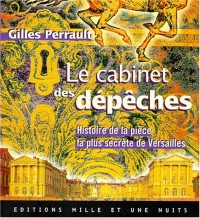 LE CABINET DES DEPECHES. : Histoire de la pièce la plus secrète de Versailles