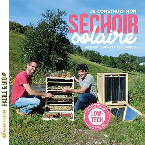 Je construis mon séchoir solaire: Plans de montage et utilisation...