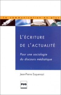 L'Ecriture de l'actualité : Pour une sociologie du discours médiatique