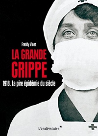 La Grande Grippe - 1918. La pire épidémie du siècle