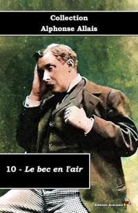 10 - Le bec en l'air - Collection Alphonse Allais - Éditions Ararauna: Texte intégral