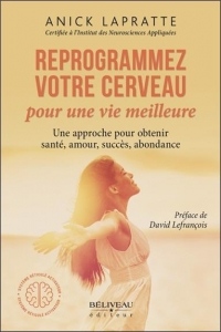 Reprogrammez votre cerveau pour une vie meilleure - Une approche pour obtenir santé, amour, succès, abondance