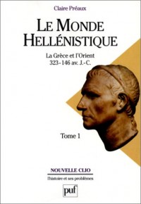Le Monde héllénistique, tome 1 : La Grèce et l'Orient de la mort d'Alexandre à la conquête romaine
