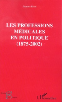 Les professions médicales en politique : 1875-2002