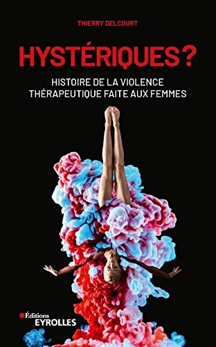 Hystériques ?: Histoire de la violence thérapeutique faite aux femmes