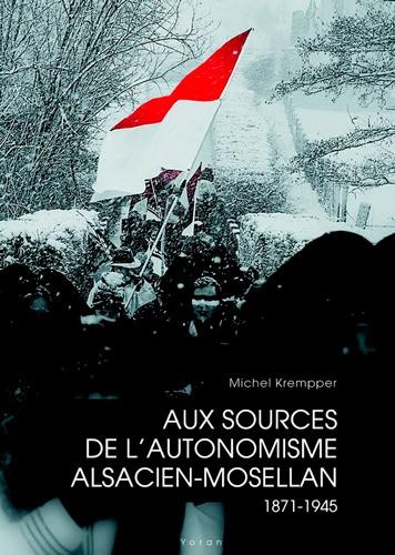 AUX SOURCES DE L'AUTONOMISME ALSACIEN-MOSELLAN 1871-1945