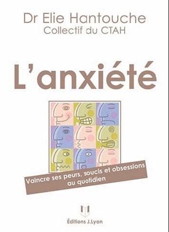 L'anxiété : Vaincre ses peurs, soucis et obsessions au quotidien