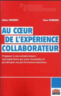 Au coeur de l'expérience collaborateur: Le quoi, qui et comment proposer à vos collaborateurs une expérience qui décuple vos performances business et qui vous ressemble