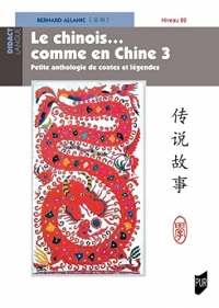 Le chinois...comme en Chine 3: Petite anthologie de contes et légendes - Niveau B2