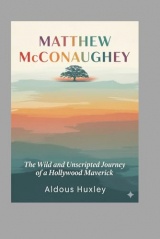 Matthew McConaughey Biography: The Wild and Unscripted Journey of a Hollywood Maverick