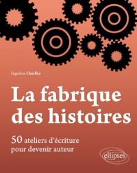 La Fabrique des Histoires 50 Ateliers d'Écriture pour Devenir Auteur