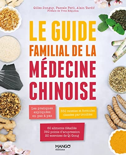 Le guide familial de la médecine chinoise: Les pratiques expliquées en pas à pas, 350 formules classées par troubles, 60 aliments de diététique