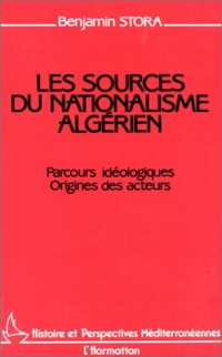 Les sources du nationalisme algérien: Parcours idéologiques, origines des acteurs