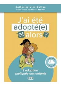 J’ai été adopté(e), et alors ?: L'adoption expliquée aux enfants