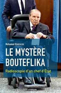 Le mystère Bouteflika: Radioscopie d'un chef d'Etat