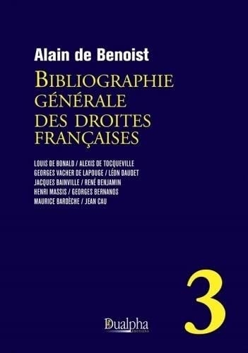 Bibliographie générale des droites françaises – volume 3: Nouvelle édition révisée et complétée : ? ?Louis de Bonald - Alexis de Tocqueville - Georges ... Bernanos - Maurice Bardèche - Jean Cau