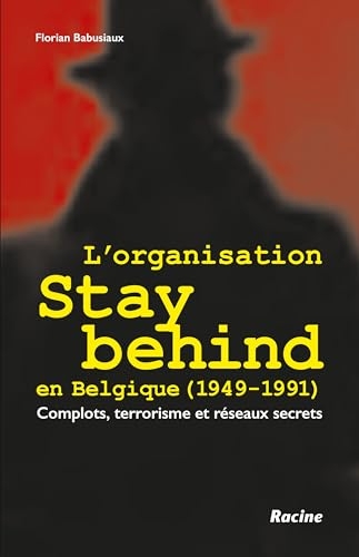 L’organisation Stay Behind en Belgique (1949-1991): Complots, terrorisme et réseaux secrets