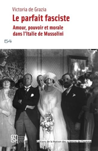 Le parfait fasciste: Amour, pouvoir et morale dans l'Italie de Mussolini