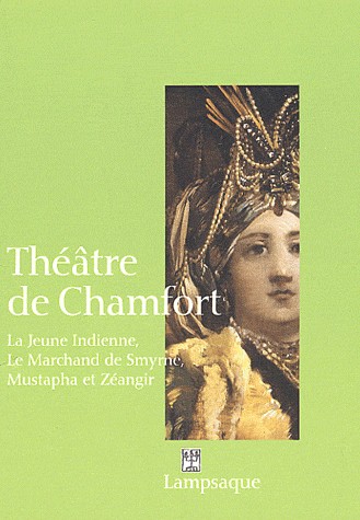 Théâtre de Chamfort : La Jeune Indienne (1764), Le Marchand de Smyrne (1770), Mustapha et Zéangir (1776)
