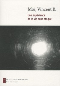 Moi, Vincent B. - Une expérience de la vie sans drogue